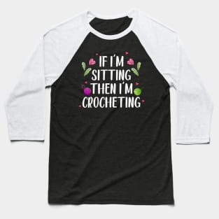 Knitter Women Crocheters If I'm Sitting Then I'm Crocheting Baseball T-Shirt
